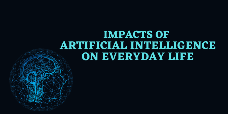 Impacts of Artificial Intelligence on everyday life