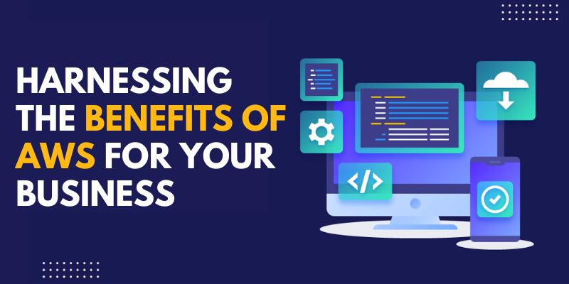 Harnessing the Benefits of AWS for Your Business
